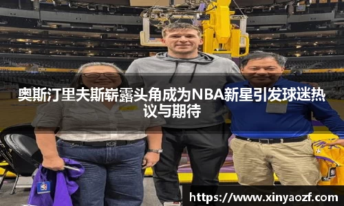 奥斯汀里夫斯崭露头角成为NBA新星引发球迷热议与期待